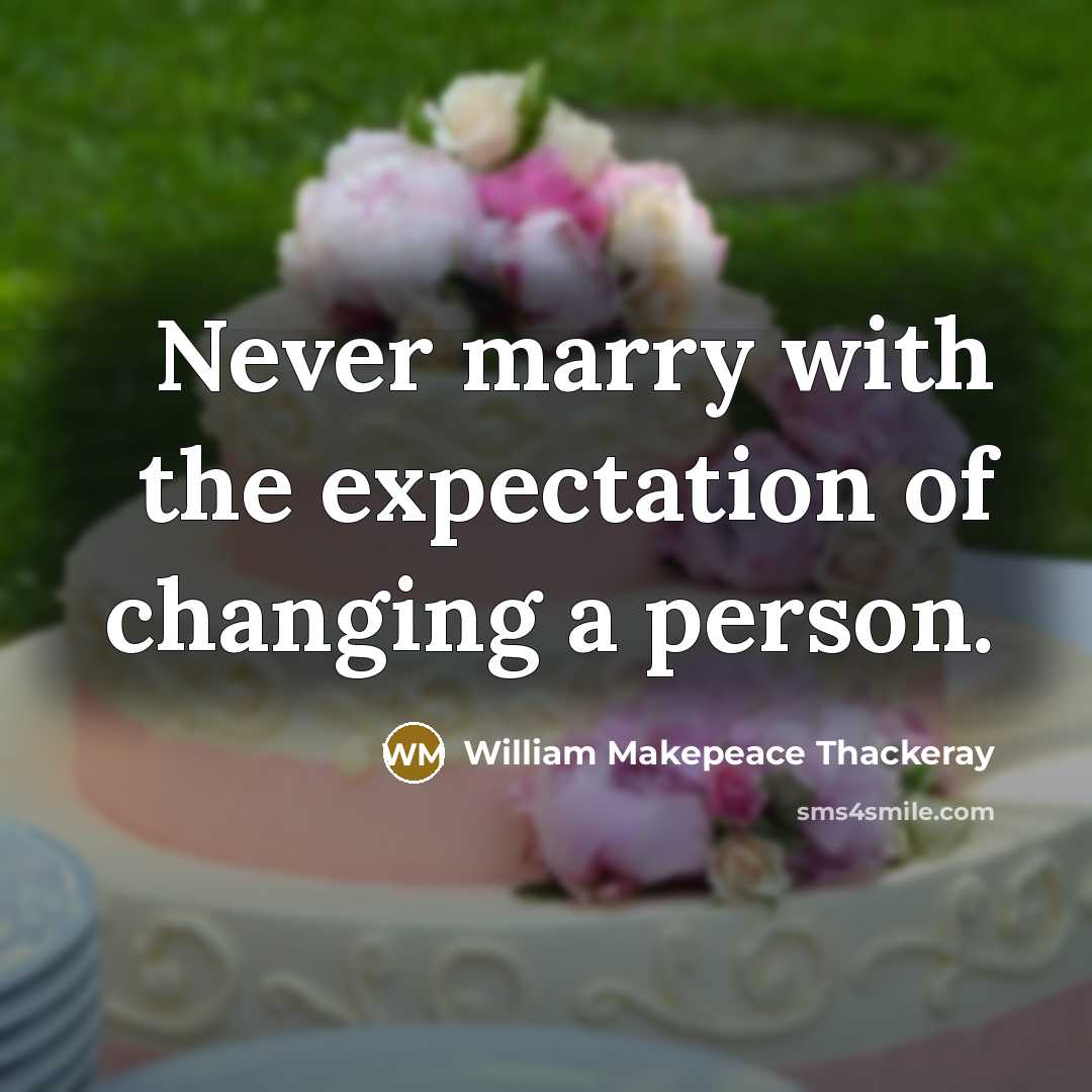 “Never marry with the expectation of changing a person.…” quote by William Makepeace Thackeray