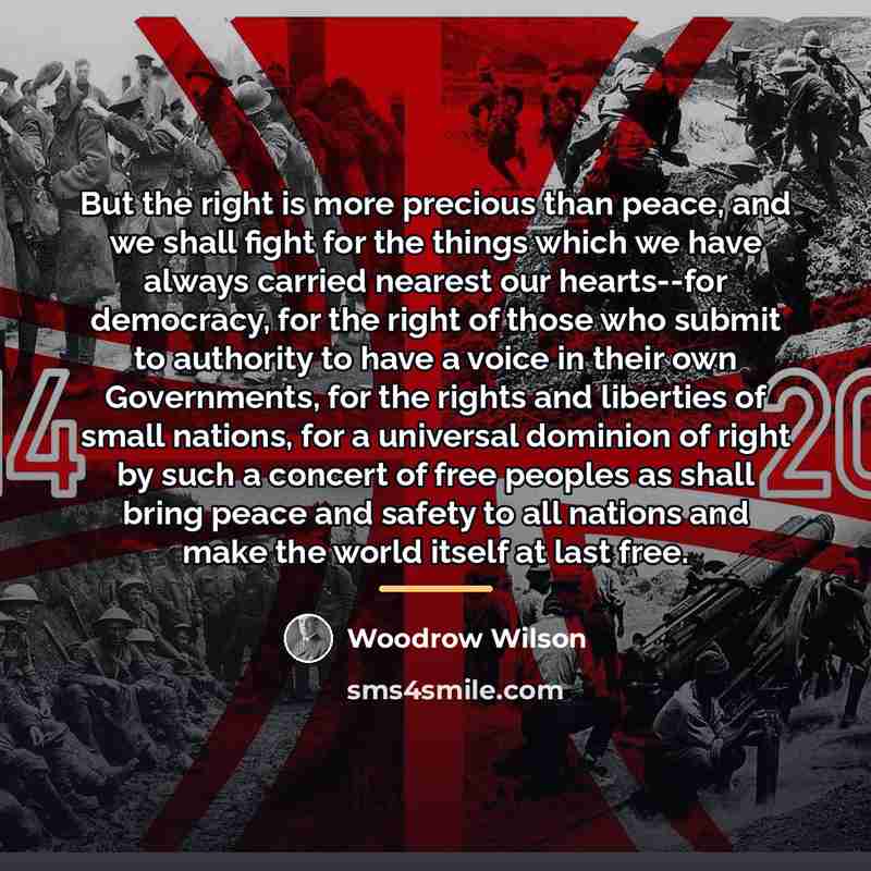 “But the right is more precious than peace, and we…” quote by Woodrow Wilson