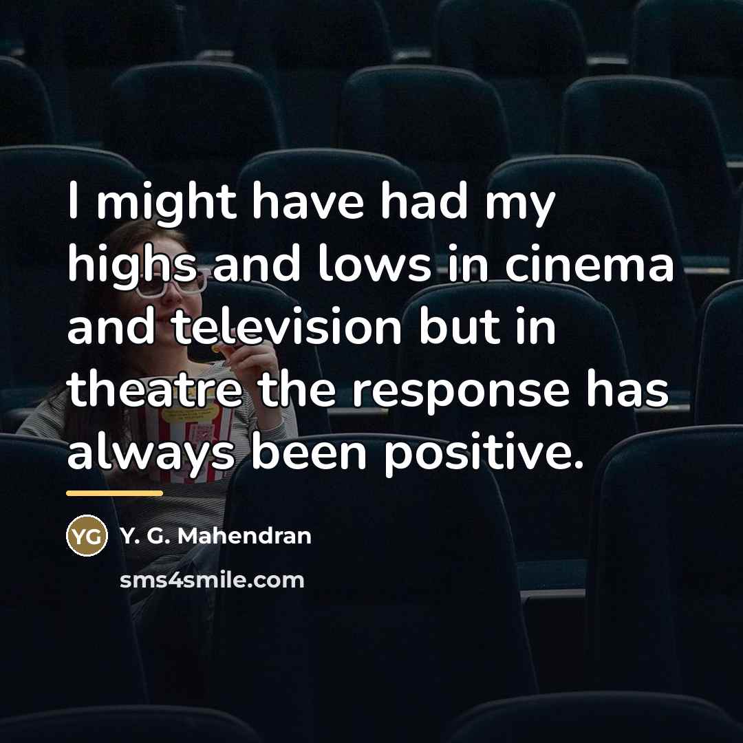“I might have had my highs and lows in cinema…” quote by Y. G. Mahendran