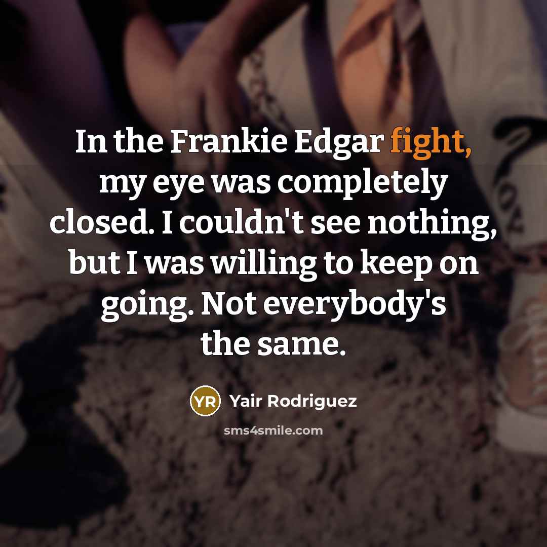 “In the Frankie Edgar fight, my eye was completely closed.…” quote by Yair Rodriguez