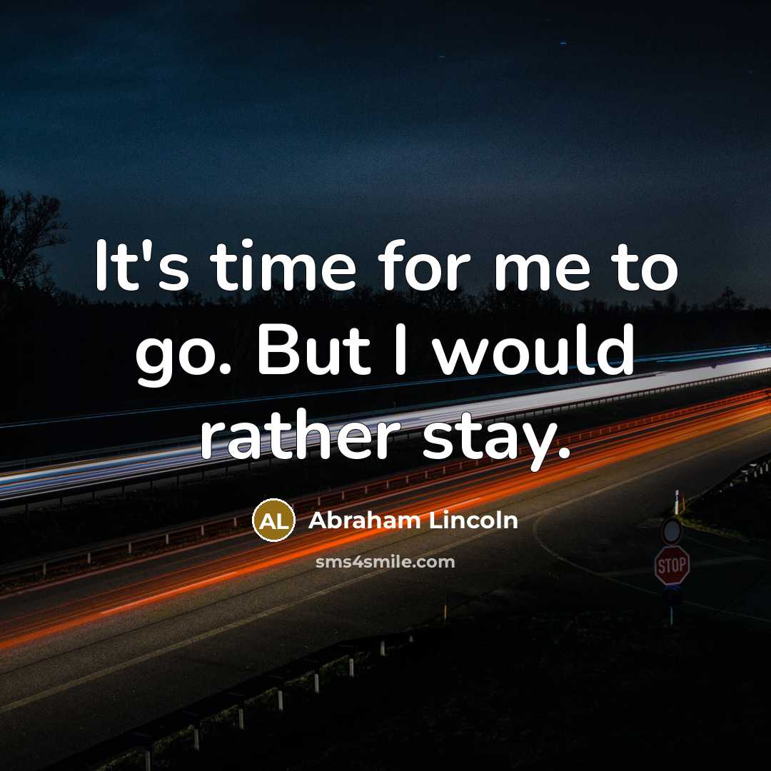 “It's time for me to go. But I would rather stay.” quote by Abraham Lincoln