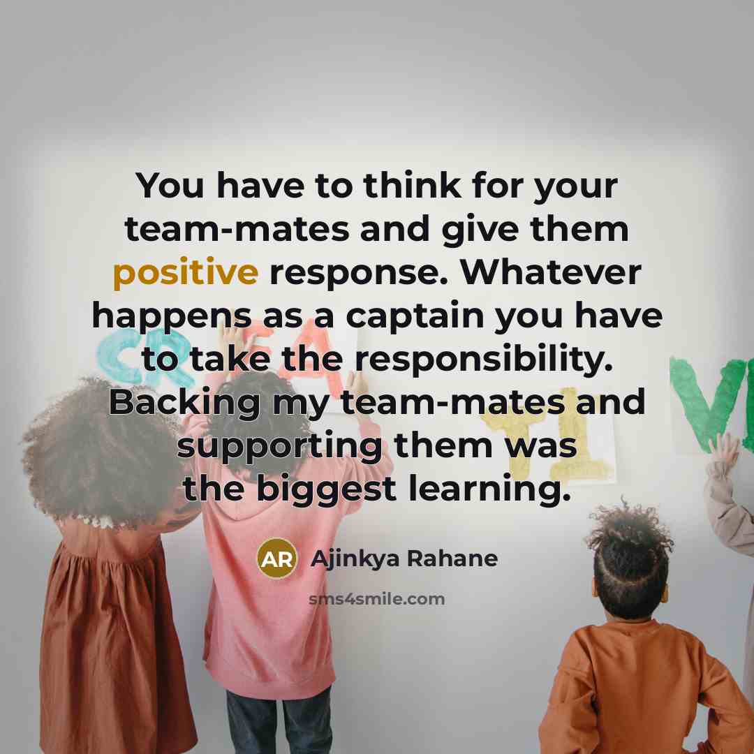 “You have to think for your team-mates and give them…” quote by Ajinkya Rahane