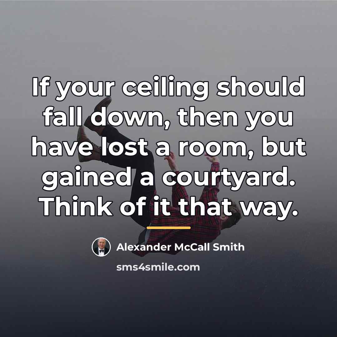 “If your ceiling should fall down, then you have lost…” quote by Alexander McCall Smith