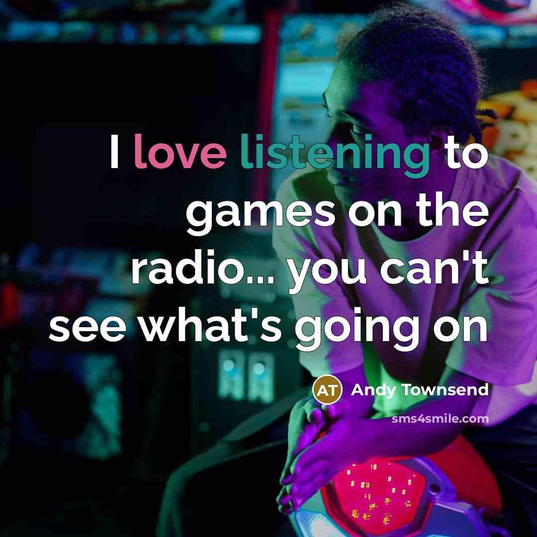 “I love listening to games on the radio... you can't…” quote by Andy Townsend