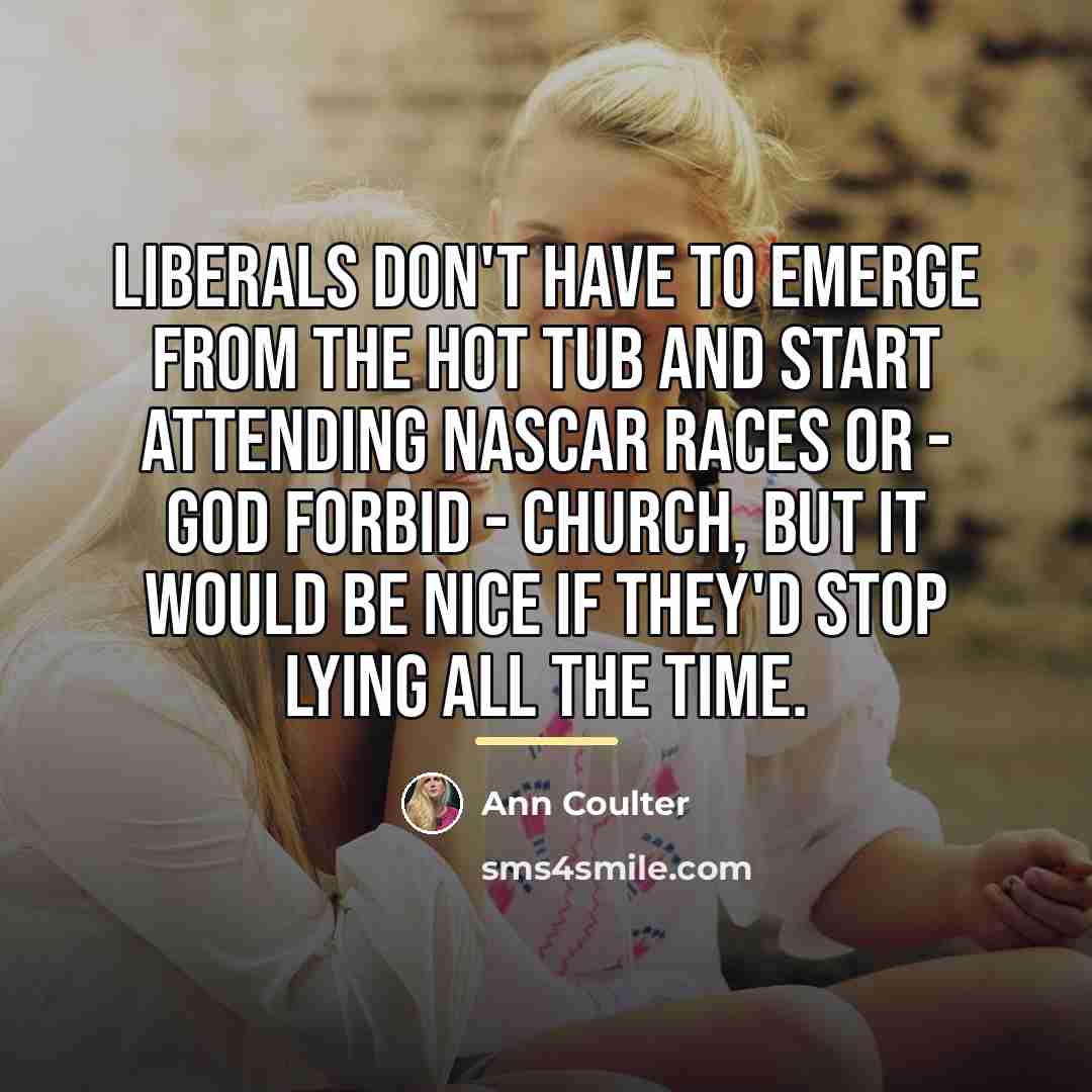 “Liberals don't have to emerge from the hot tub and…” quote by Ann Coulter