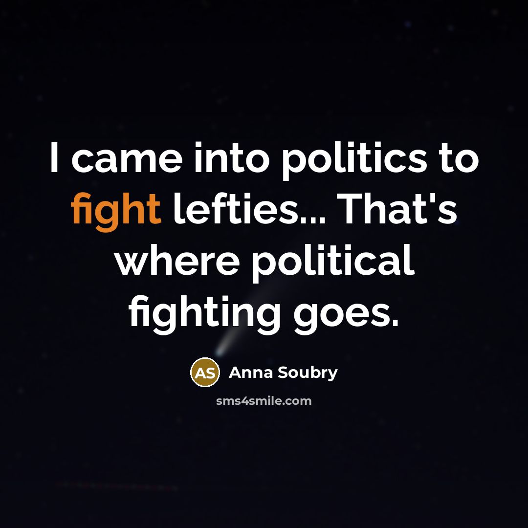 “I came into politics to fight lefties... That's where political…” quote by Anna Soubry