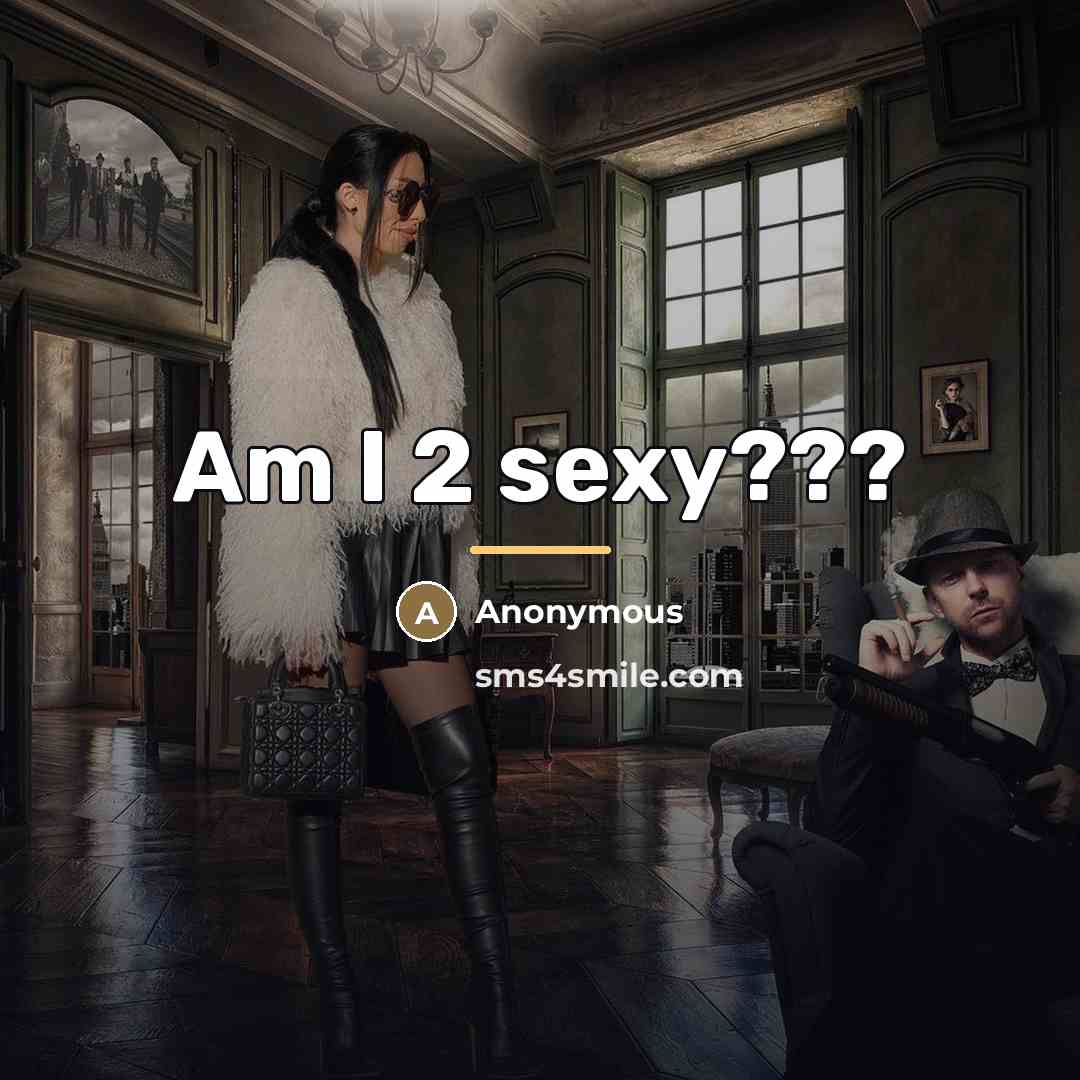 “Am I 2 sexy???…” quote by Anonymous