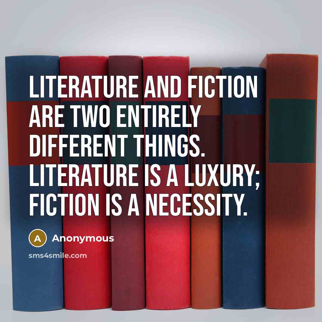 “Literature and fiction are two entirely different things. Literature is…” quote by Anonymous