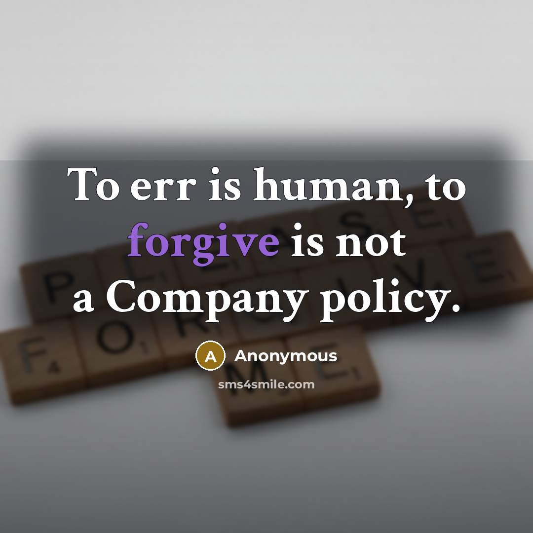 “To err is human, to forgive is not a Company…” quote by Anonymous