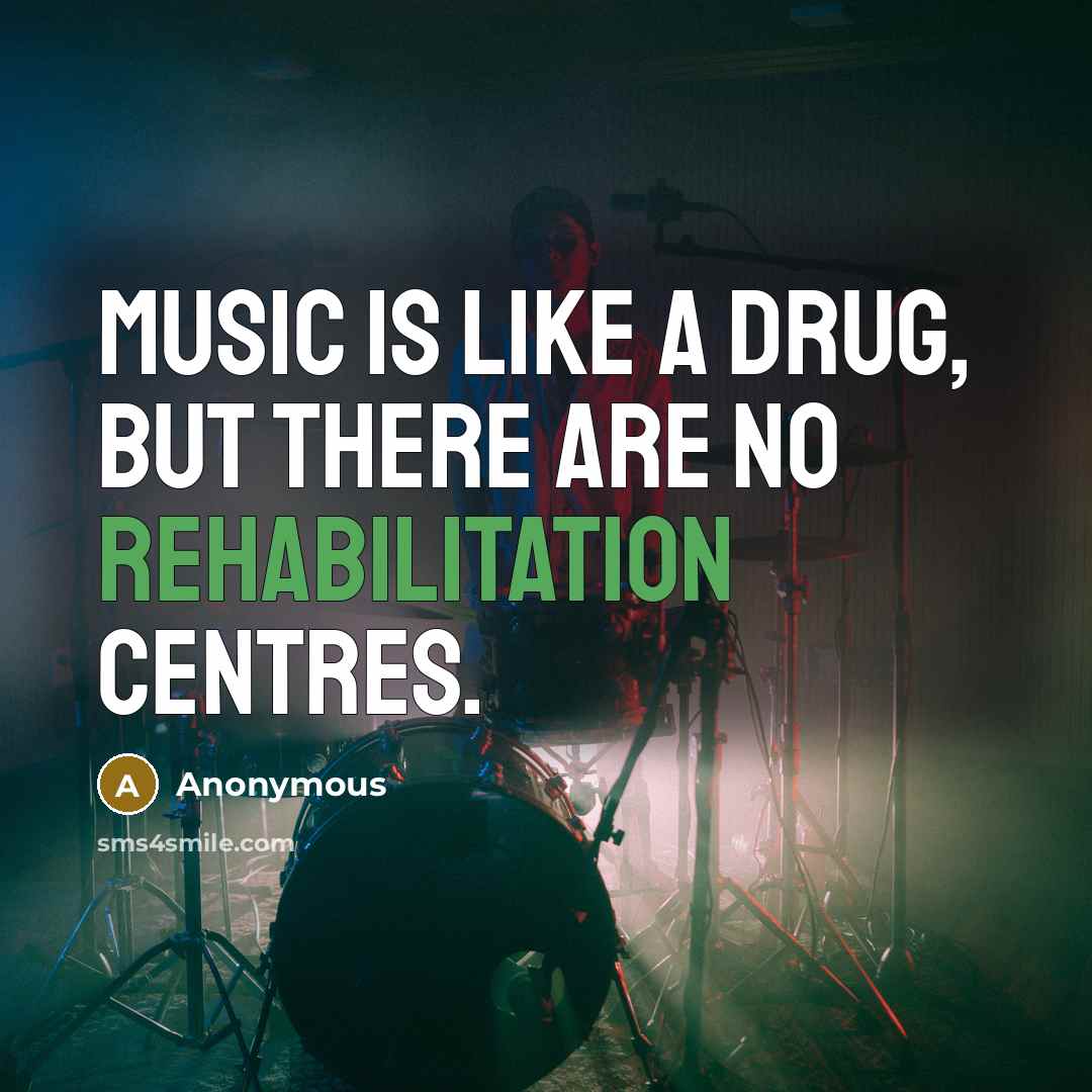 “Music is like a drug, but there are no rehabilitation…” quote by Anonymous