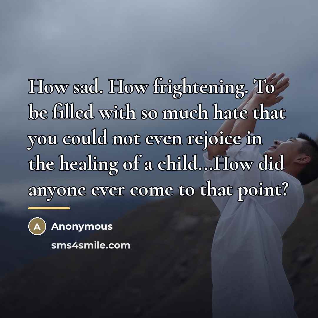 “How sad. How frightening. To be filled with so much…” quote by Anonymous
