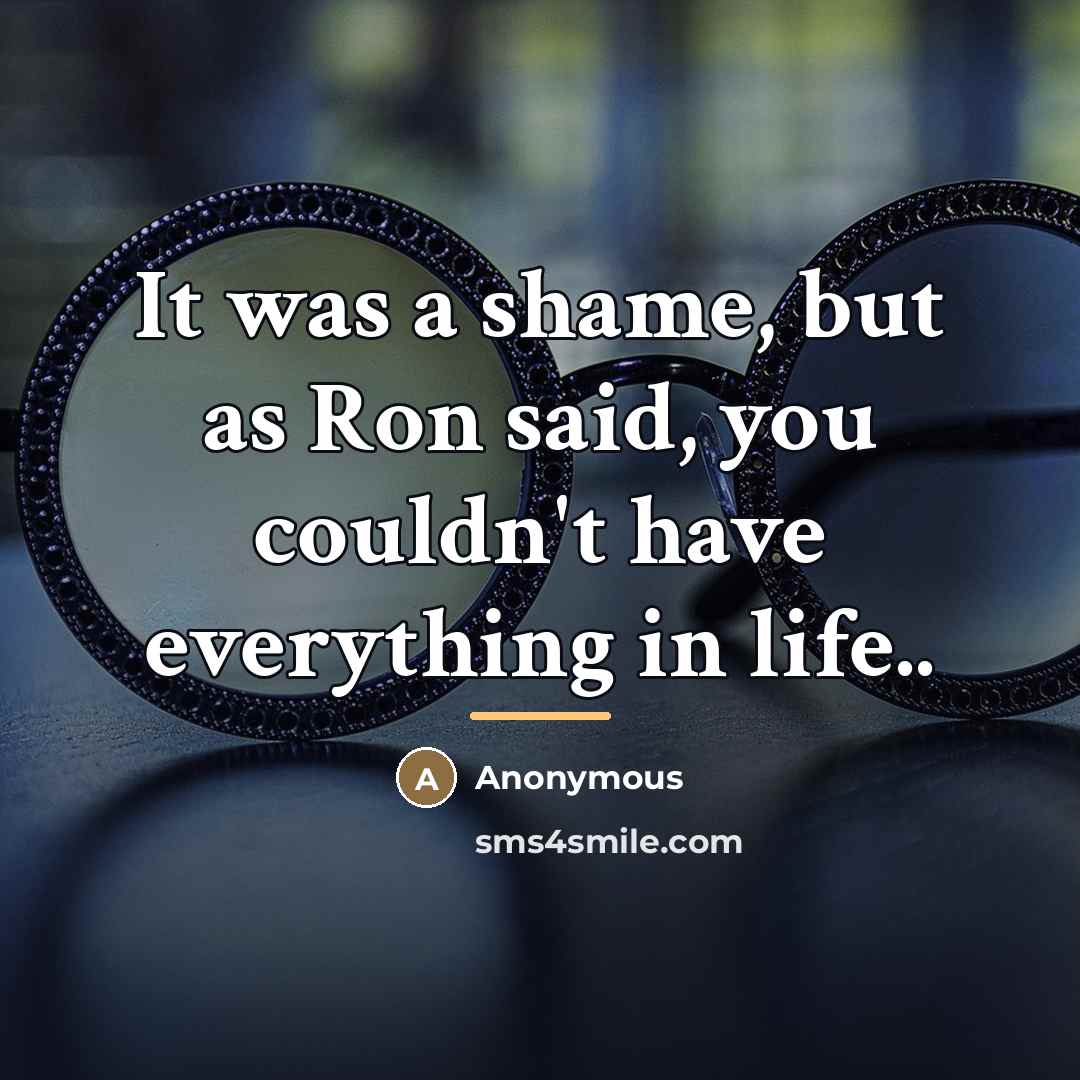 “It was a shame, but as Ron said, you couldn't…” quote by Anonymous
