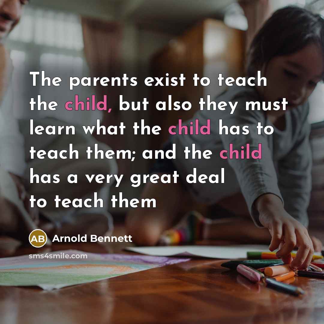 “The parents exist to teach the child, but also they…” quote by Arnold Bennett