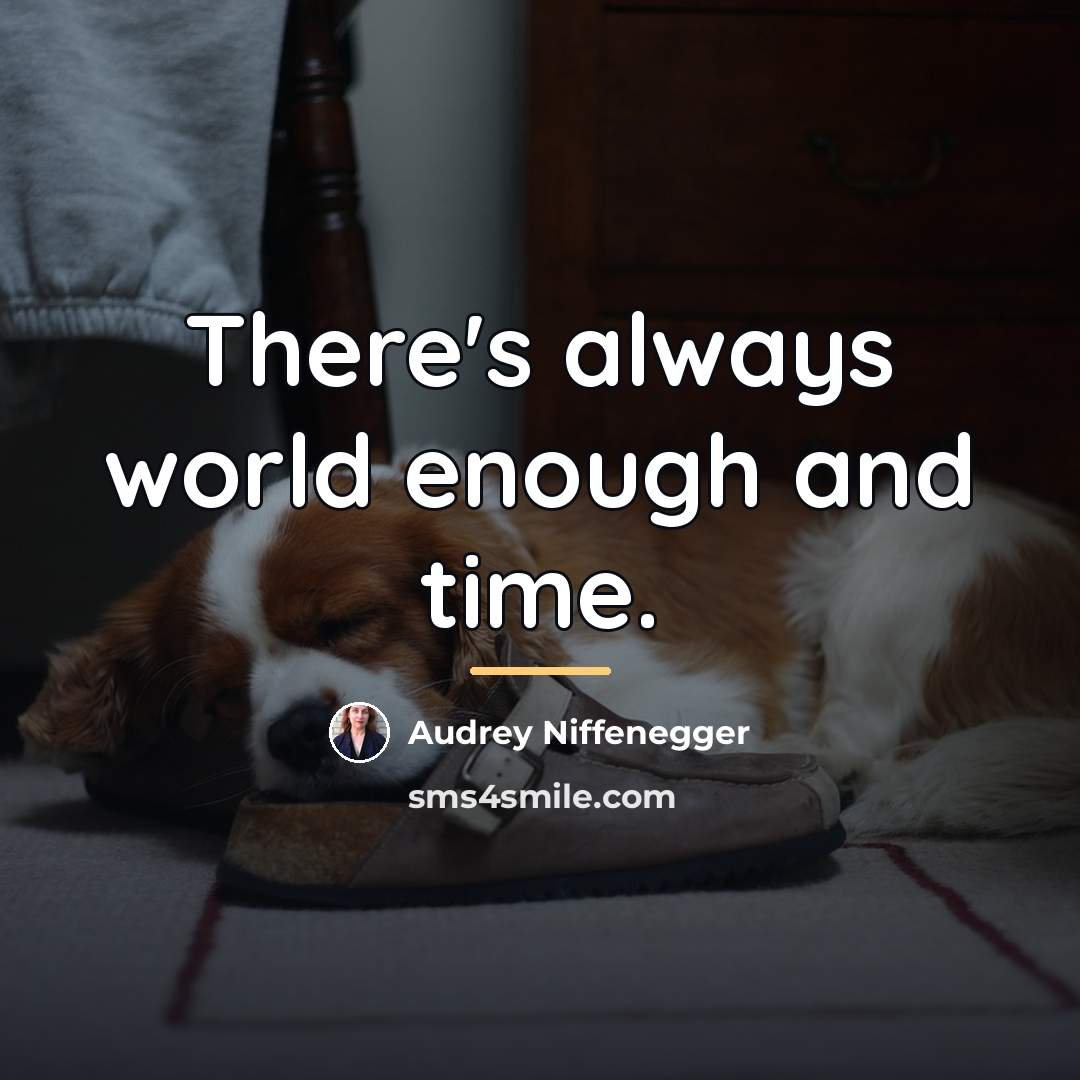 “There's always world enough and time.…” quote by Audrey Niffenegger