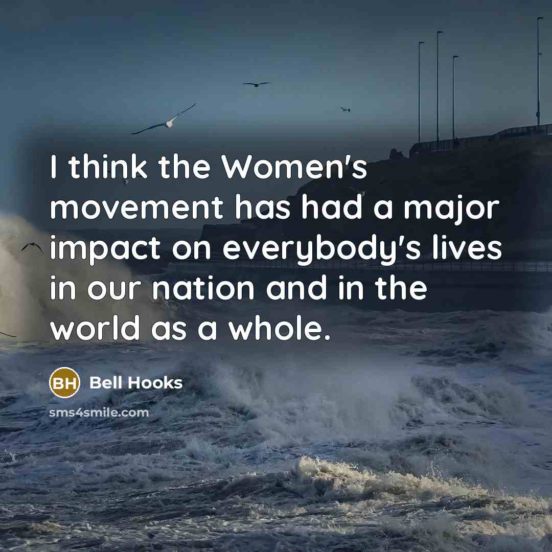 “I think the Women's movement has had a major impact…” quote by Bell Hooks