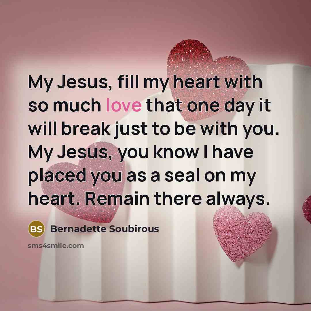 “My Jesus, fill my heart with so much love that…” quote by Bernadette Soubirous