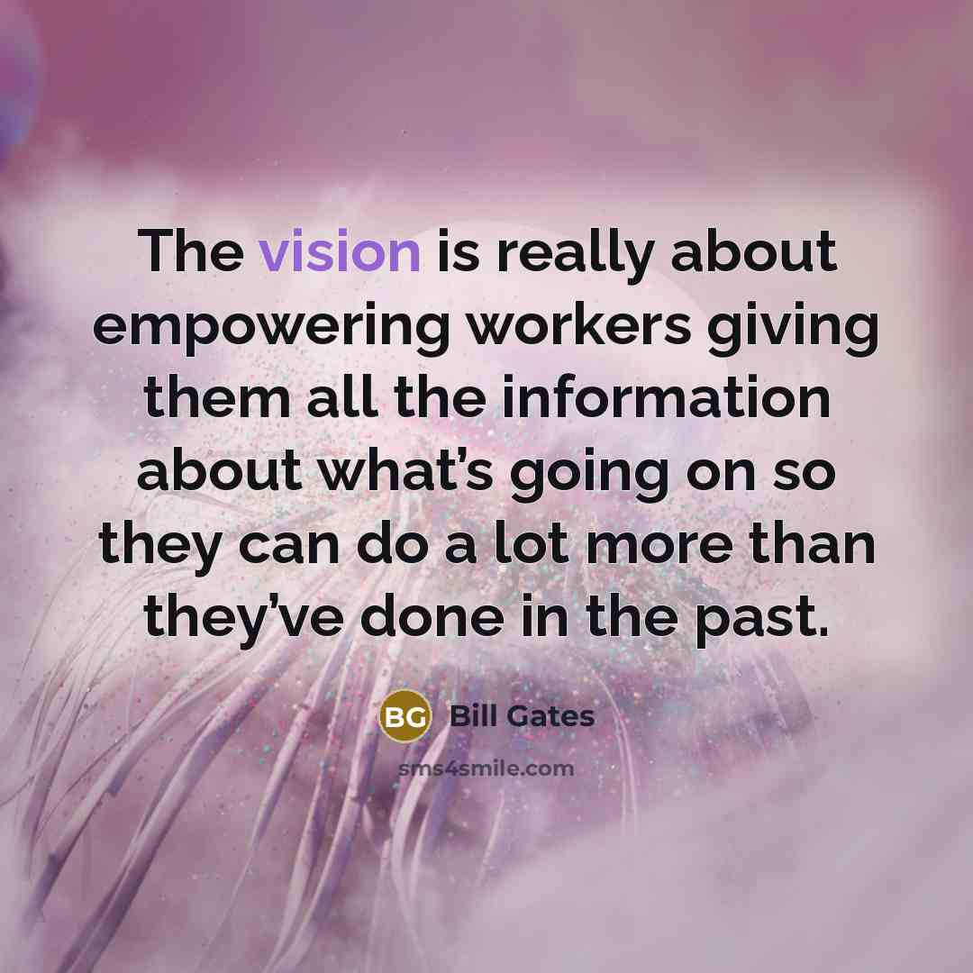 “The vision is really about empowering workers giving them all…” quote by Bill Gates