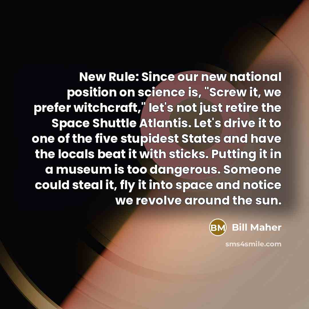 “New Rule: Since our new national position on science is,…” quote by Bill Maher