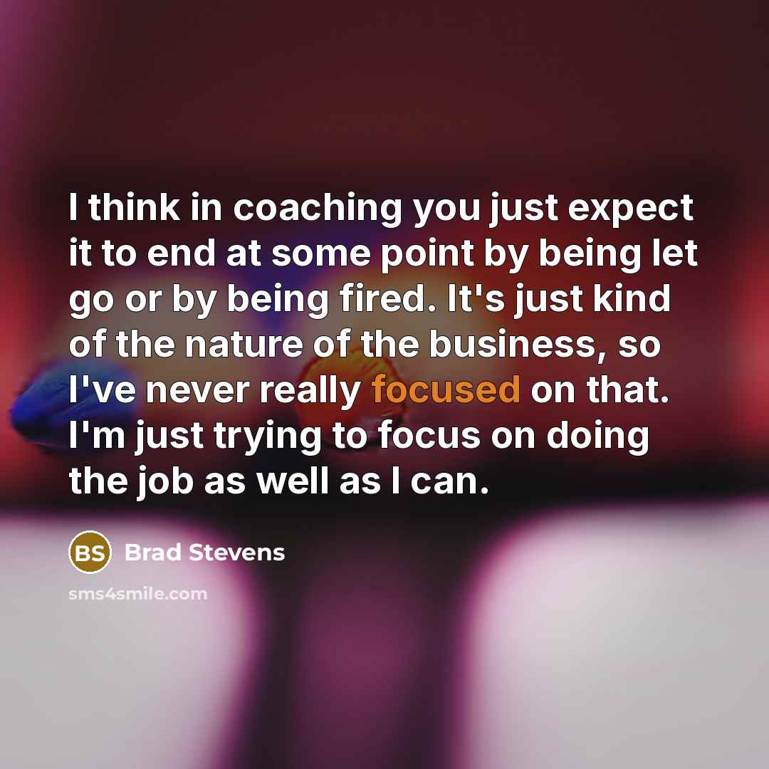 “I think in coaching you just expect it to end…” quote by Brad Stevens