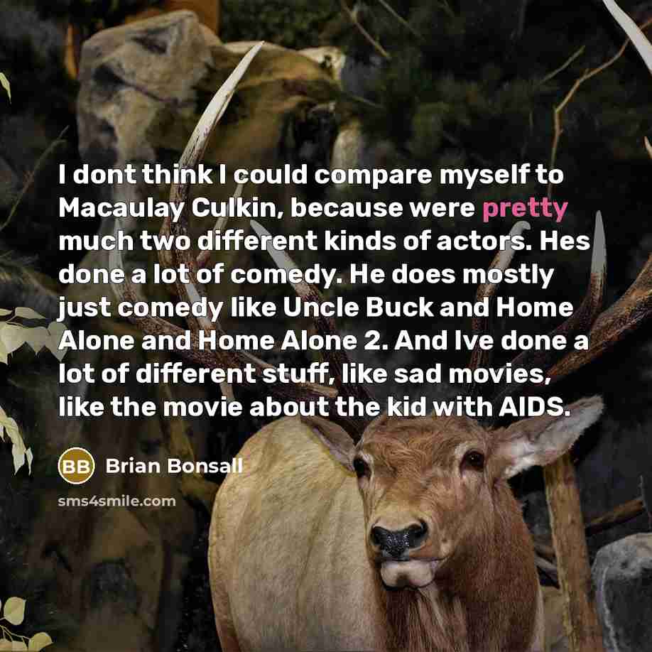 “I dont think I could compare myself to Macaulay Culkin,…” quote by Brian Bonsall