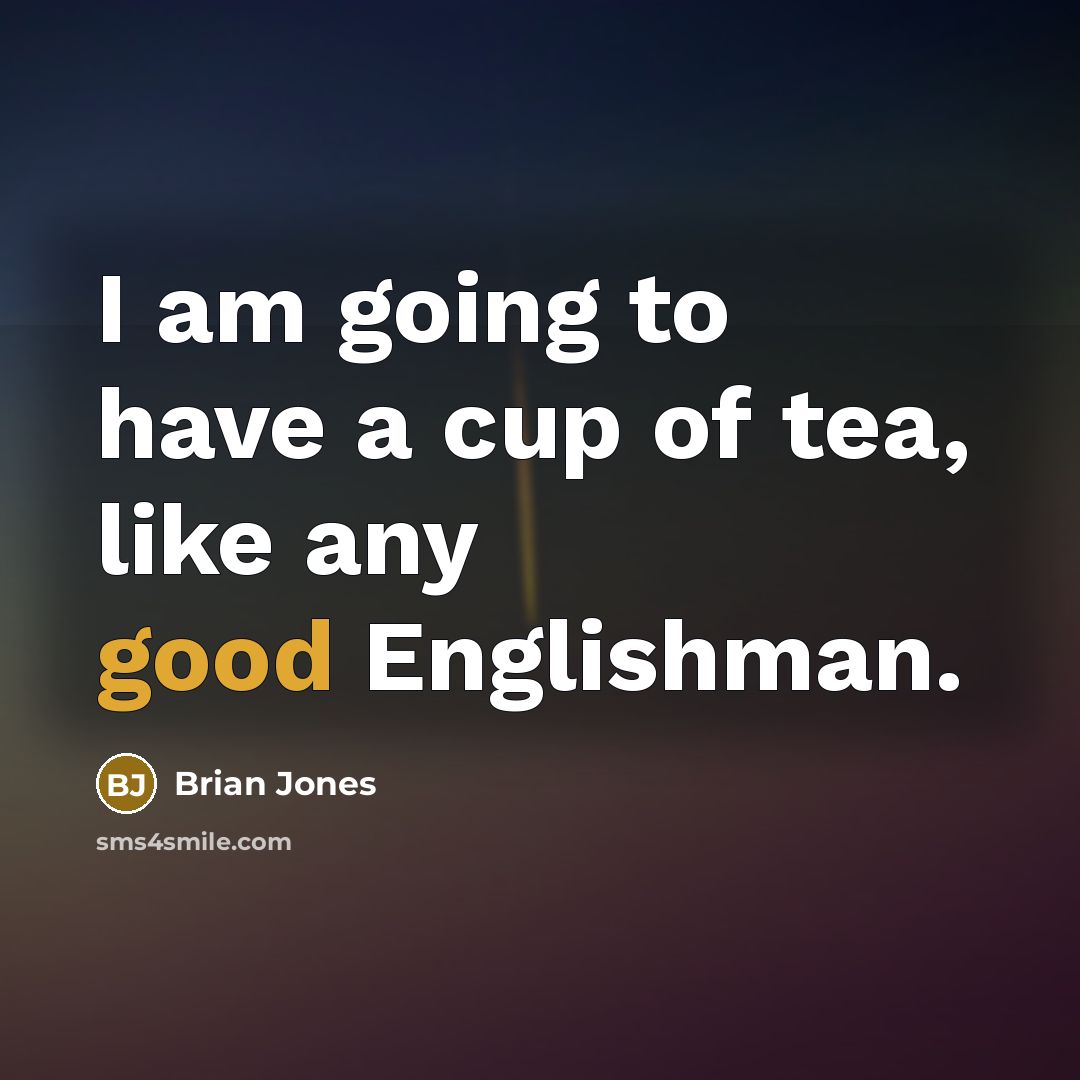 “I am going to have a cup of tea, like…” quote by Brian Jones