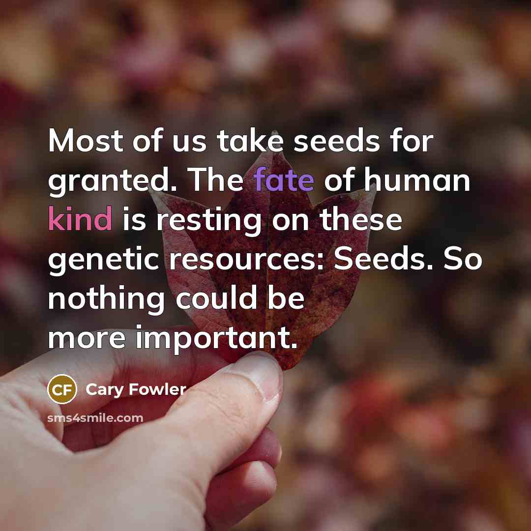 “Most of us take seeds for granted. The fate of…” quote by Cary Fowler