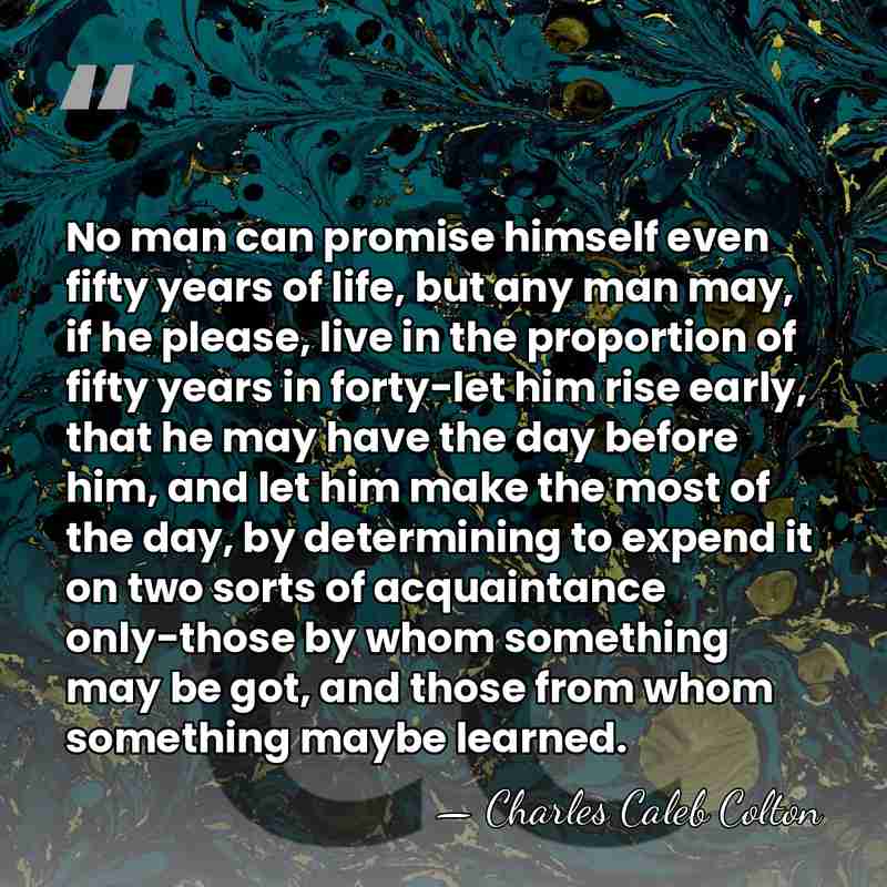 No man can promise himself even fifty years of life, but any&hellip; - Charles Caleb Colton