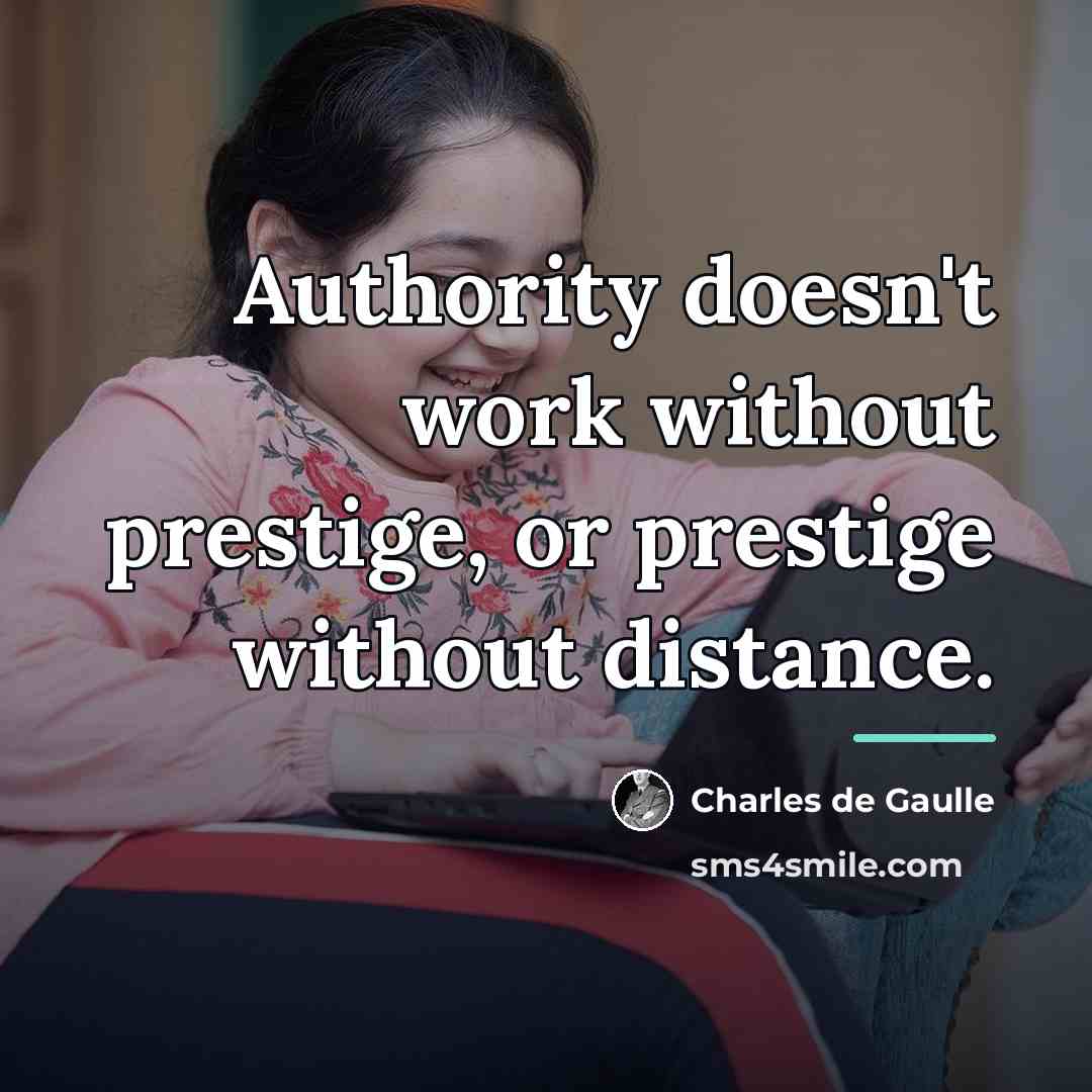 “Authority doesn't work without prestige, or prestige without distance.…” quote by Charles de Gaulle