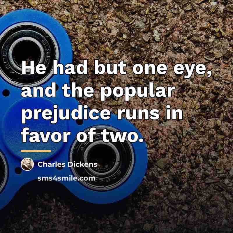 “He had but one eye, and the popular prejudice runs…” quote by Charles Dickens