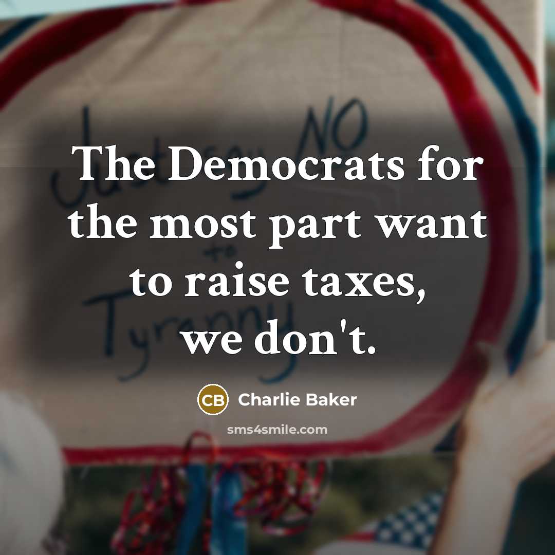 “The Democrats for the most part want to raise taxes,…” quote by Charlie Baker