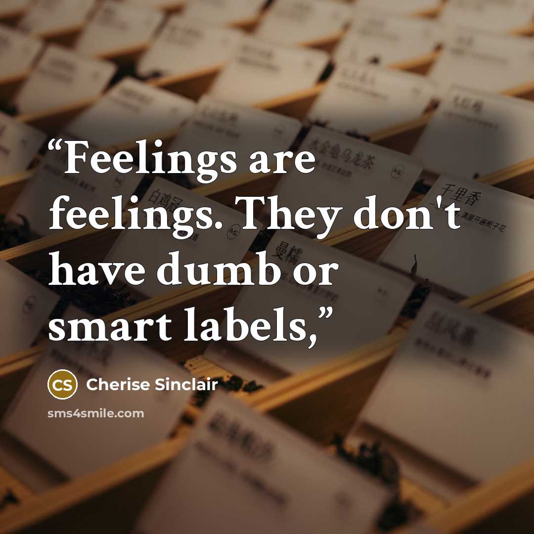 “Feelings are feelings. They don't have dumb or smart labels,” quote by Cherise Sinclair