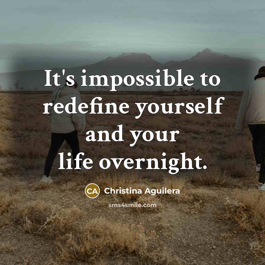 “It's impossible to redefine yourself and your life overnight.…” quote by Christina Aguilera