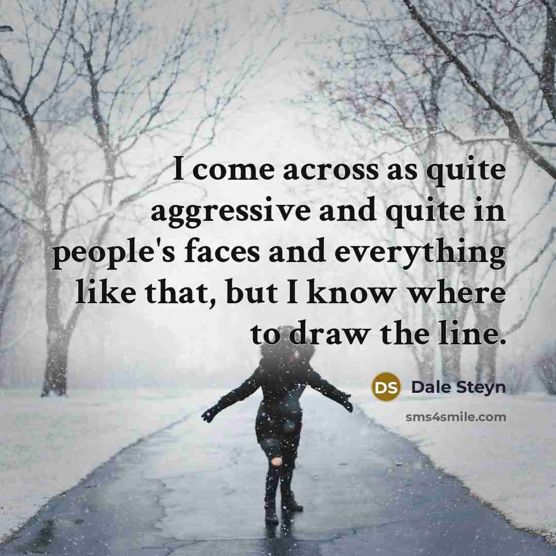 “I come across as quite aggressive and quite in people's…” quote by Dale Steyn