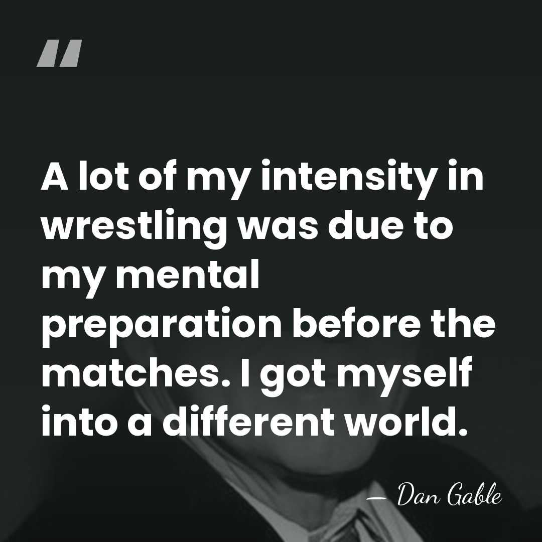 A lot of my intensity in wrestling was due to my mental&hellip; - Dan Gable
