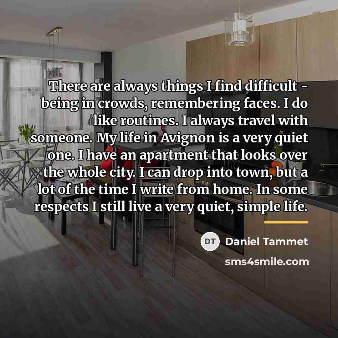“There are always things I find difficult - being in…” quote by Daniel Tammet