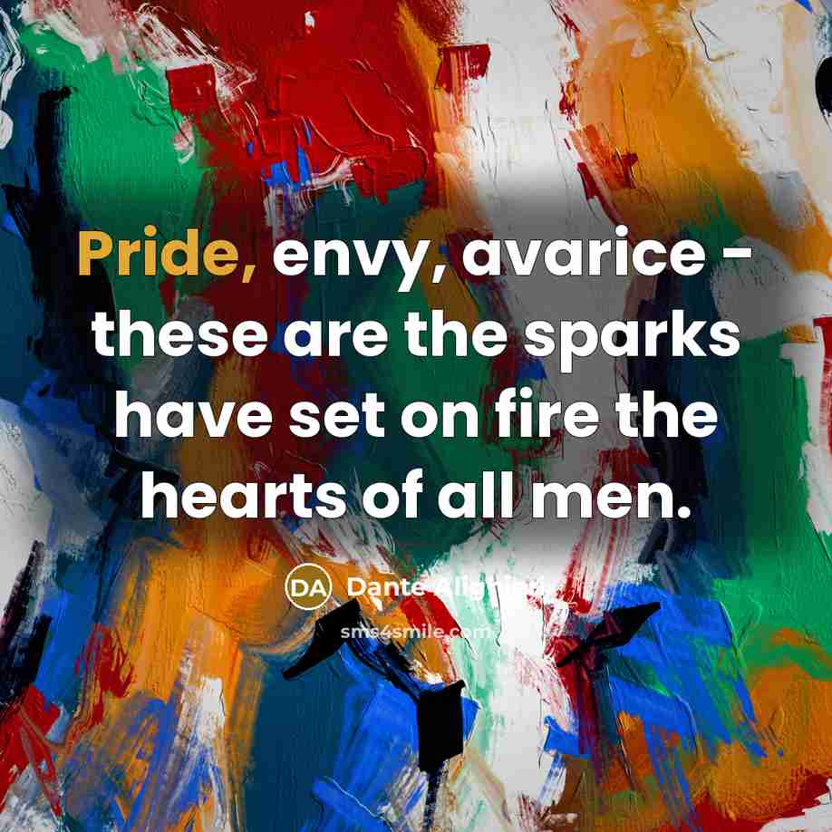 “Pride, envy, avarice - these are the sparks have set…” quote by Dante Alighieri