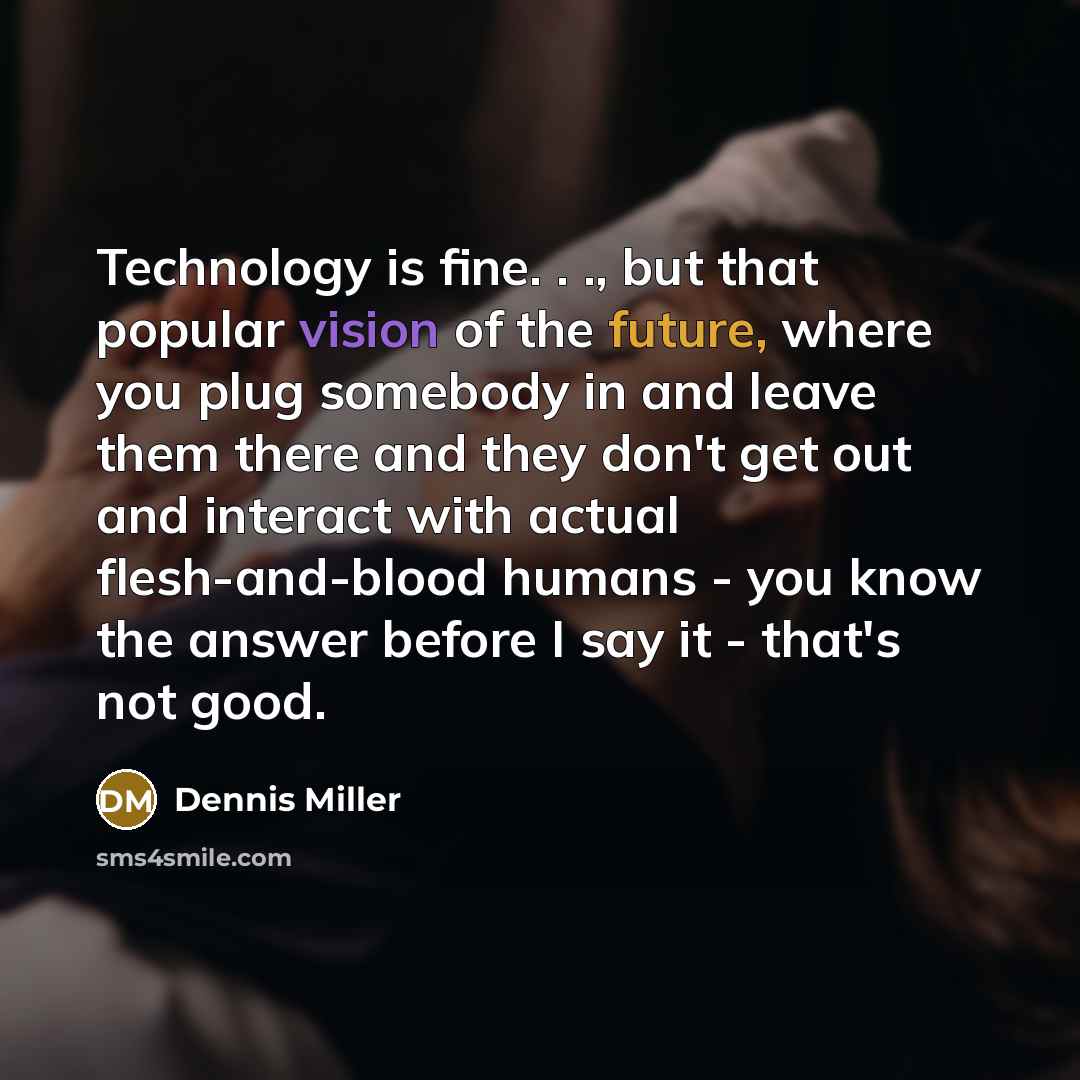 “Technology is fine. . ., but that popular vision of…” quote by Dennis Miller