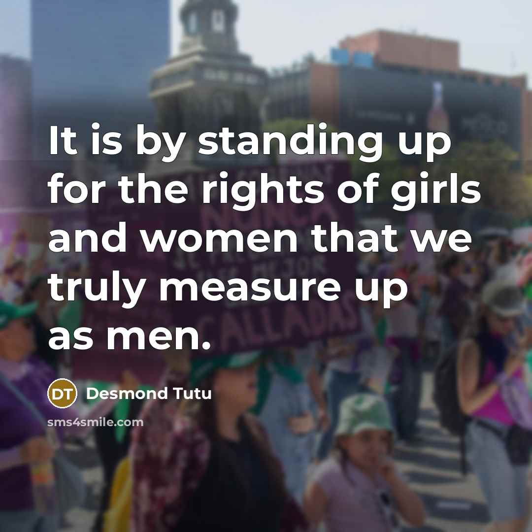 “It is by standing up for the rights of girls and women that we truly measure up as men.” quote by Desmond Tutu