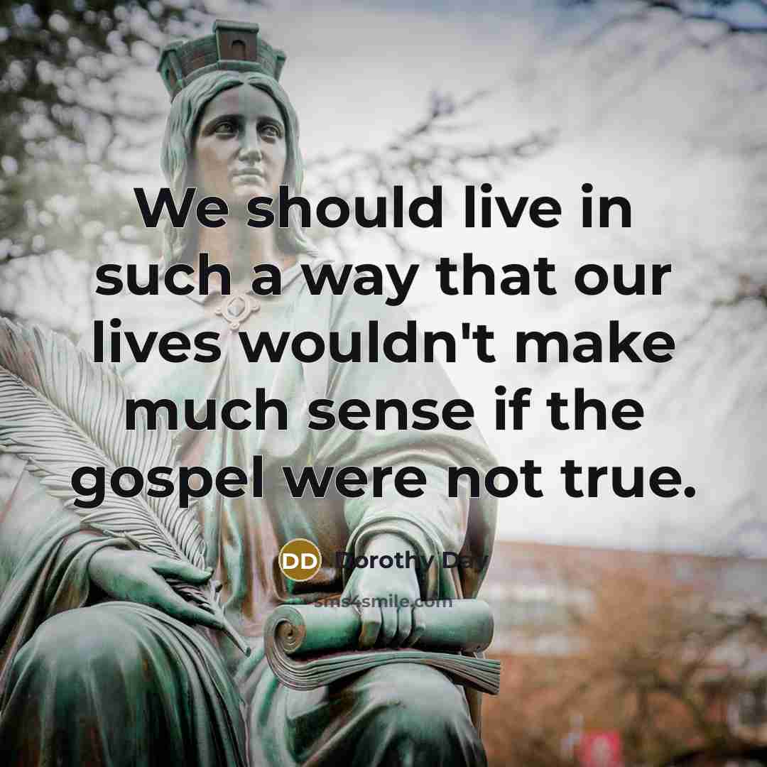 “We should live in such a way that our lives…” quote by Dorothy Day