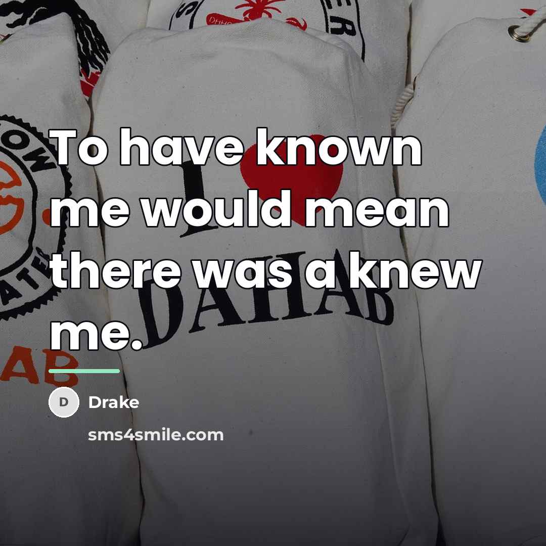 “To have known me would mean there was a knew…” quote by Drake
