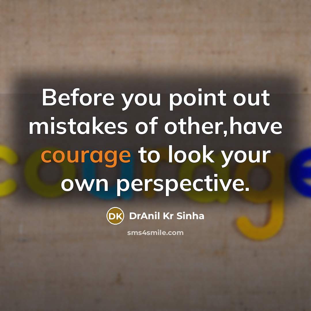 “Before you point out mistakes of other,have courage to look…” quote by DrAnil Kr Sinha