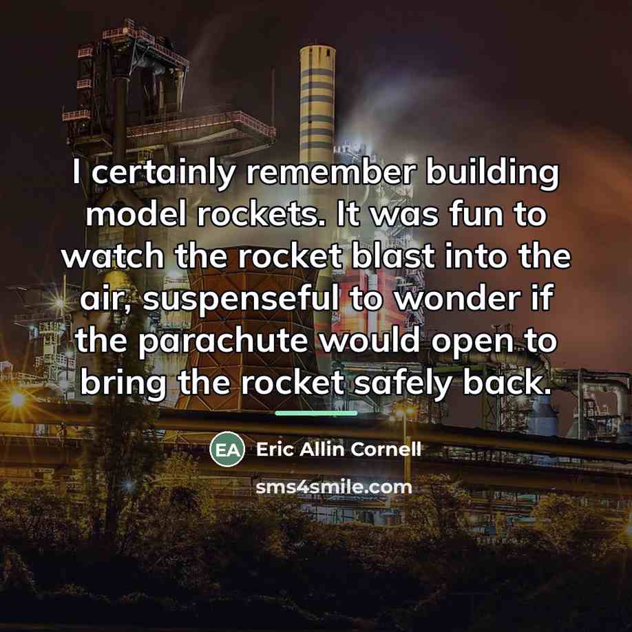 “I certainly remember building model rockets. It was fun to…” quote by Eric Allin Cornell
