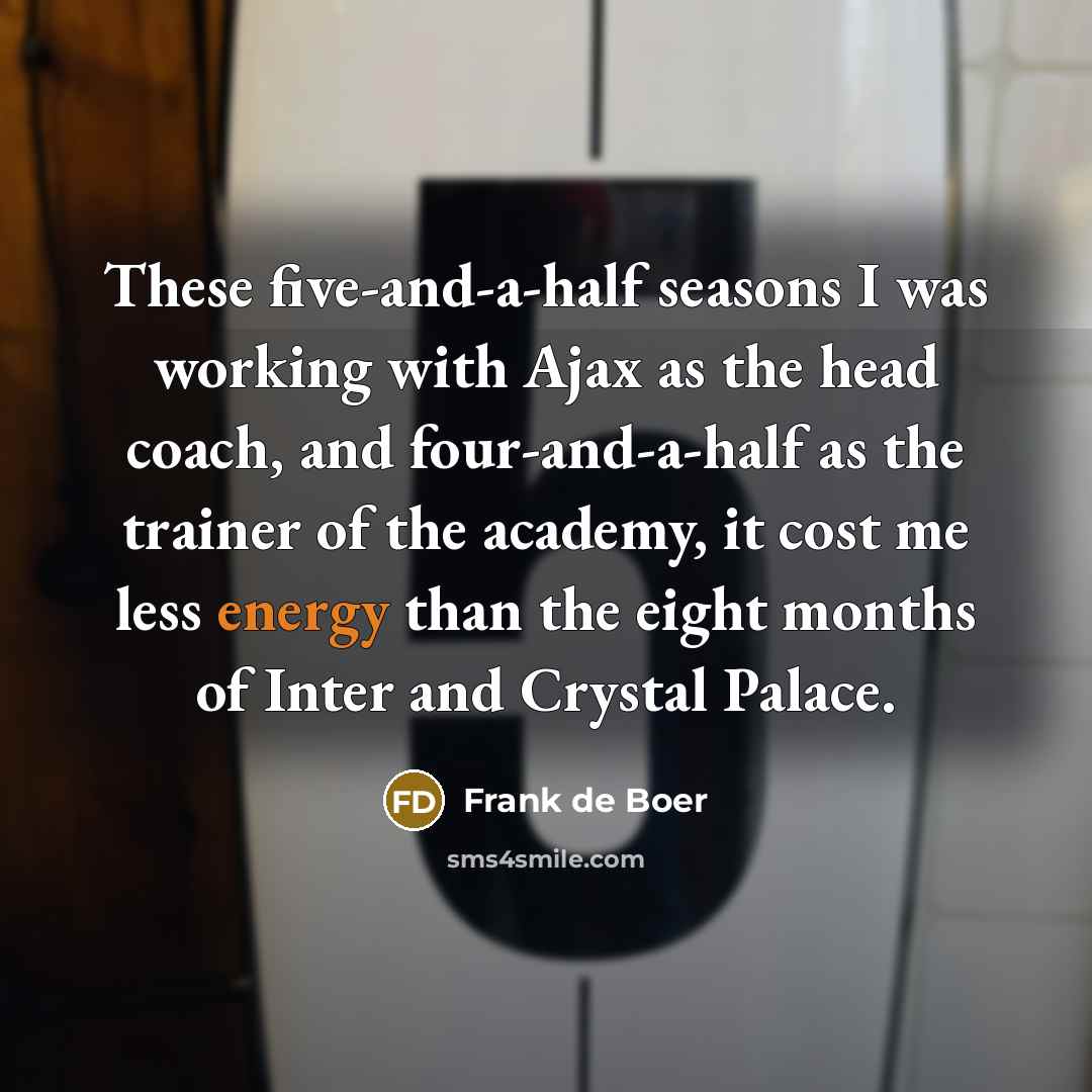 “These five-and-a-half seasons I was working with Ajax as the…” quote by Frank de Boer