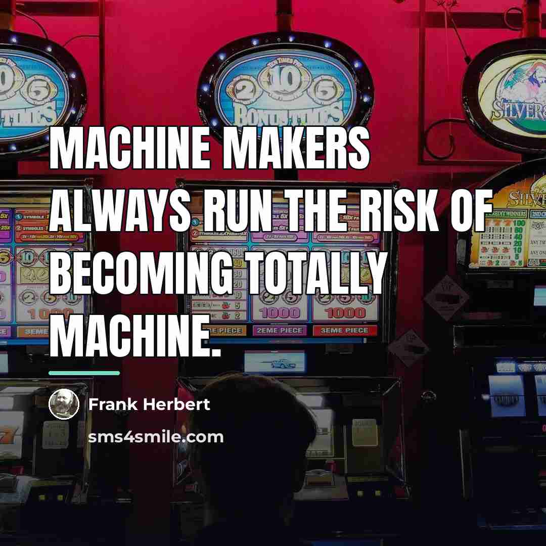 “Machine makers always run the risk of becoming totally machine.…” quote by Frank Herbert