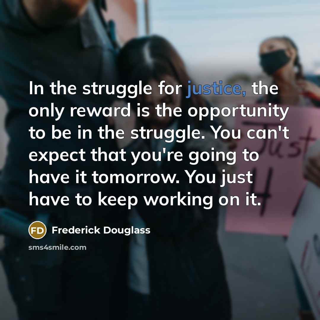 “In the struggle for justice, the only reward is the…” quote by Frederick Douglass
