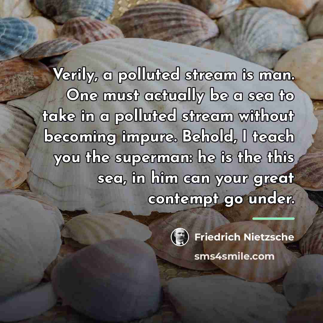 “Verily, a polluted stream is man. One must actually be…” quote by Friedrich Nietzsche