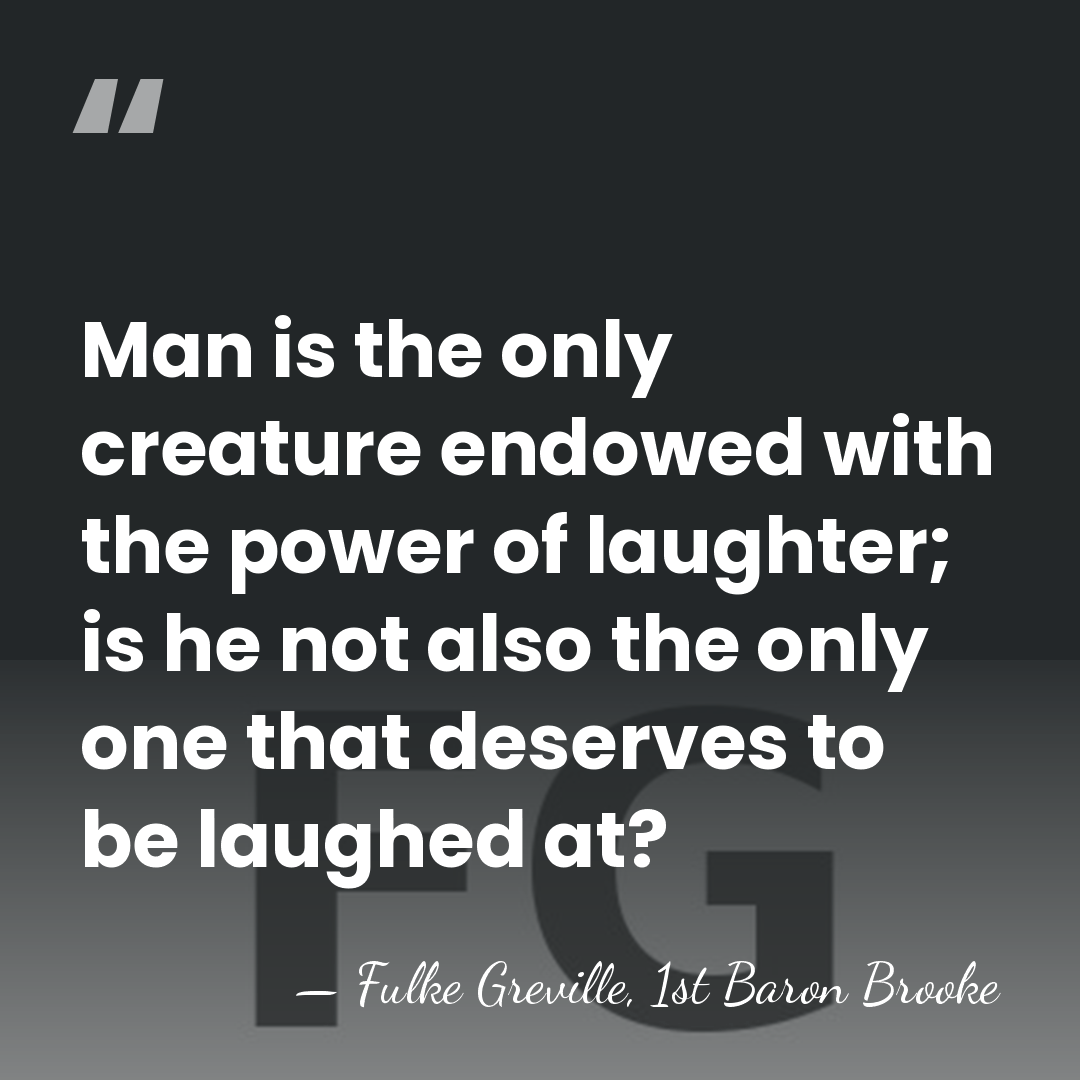 Man is the only creature endowed with the power of laughter; is&hellip; - Fulke Greville, 1st Baron Brooke