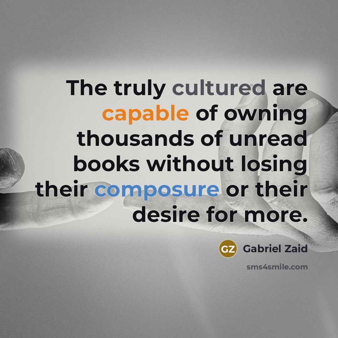 “The truly cultured are capable of owning thousands of unread…” quote by Gabriel Zaid