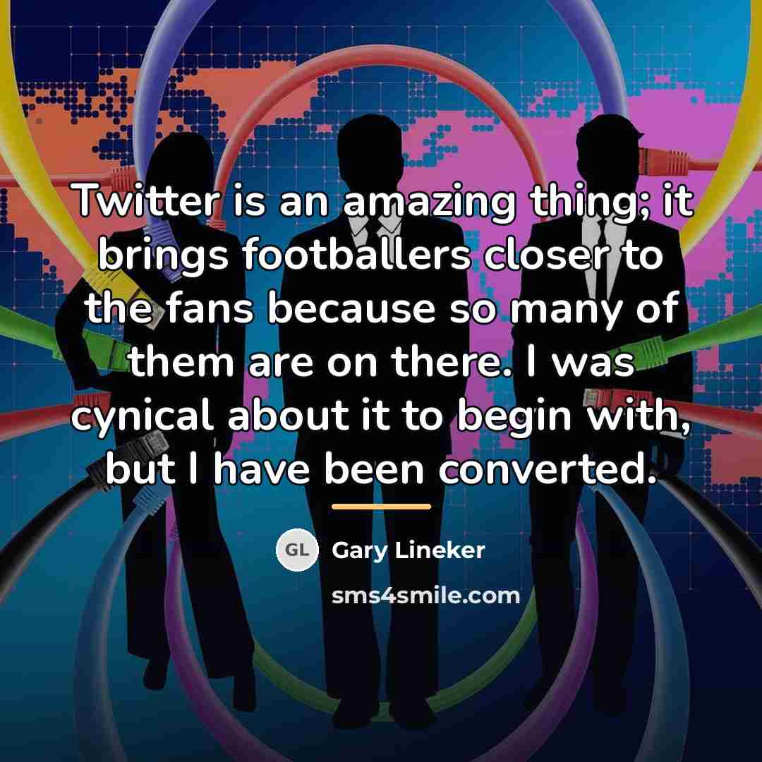 “Twitter is an amazing thing; it brings footballers closer to…” quote by Gary Lineker