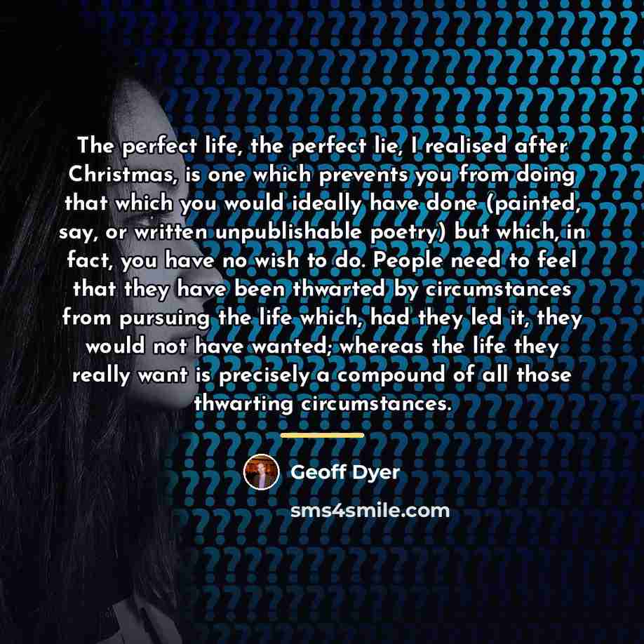 “The perfect life, the perfect lie, I realised after Christmas,…” quote by Geoff Dyer